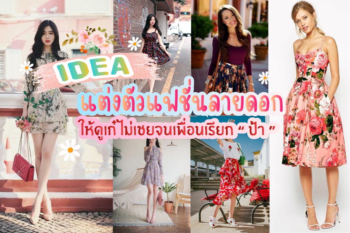 ไอเดียแต่งตัวแฟชั่นลายดอก ให้ดูเก๋ ไม่เชยจนเพื่อนเรียกป้า